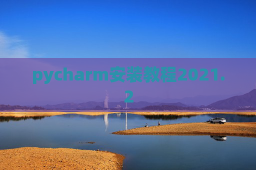 pycharm安装教程2021.2 pycharm安装教程2021.2
